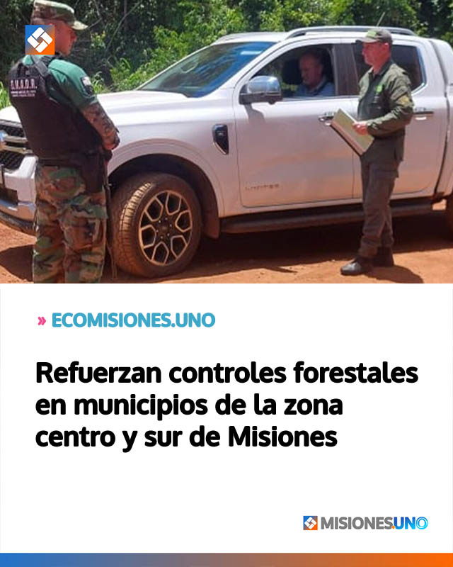 Refuerzan controles forestales en municipios de la zona centro y sur de Misiones